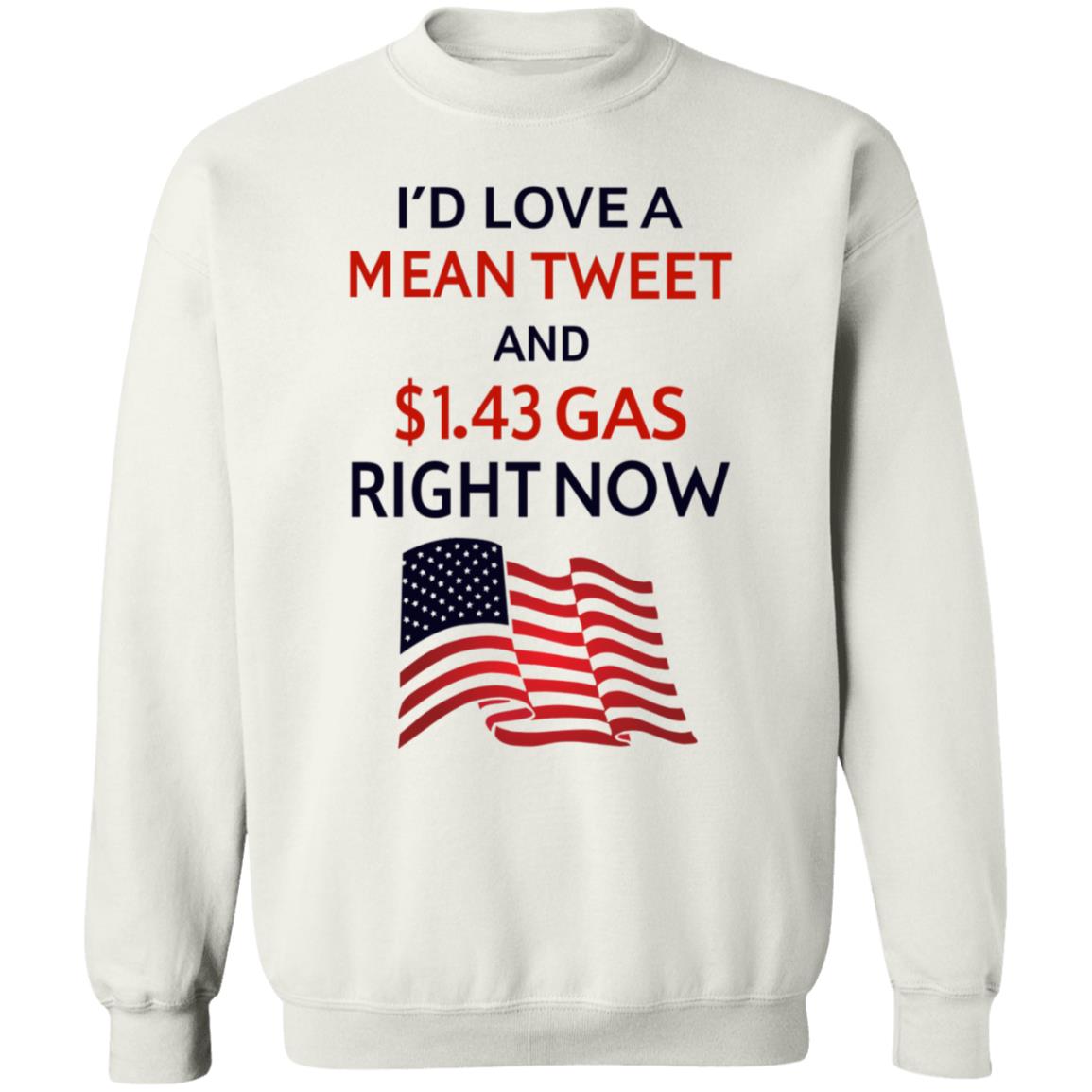 I'd Love A Mean Tweet And $1.43 Gas Right Now Shirt - Teechipus