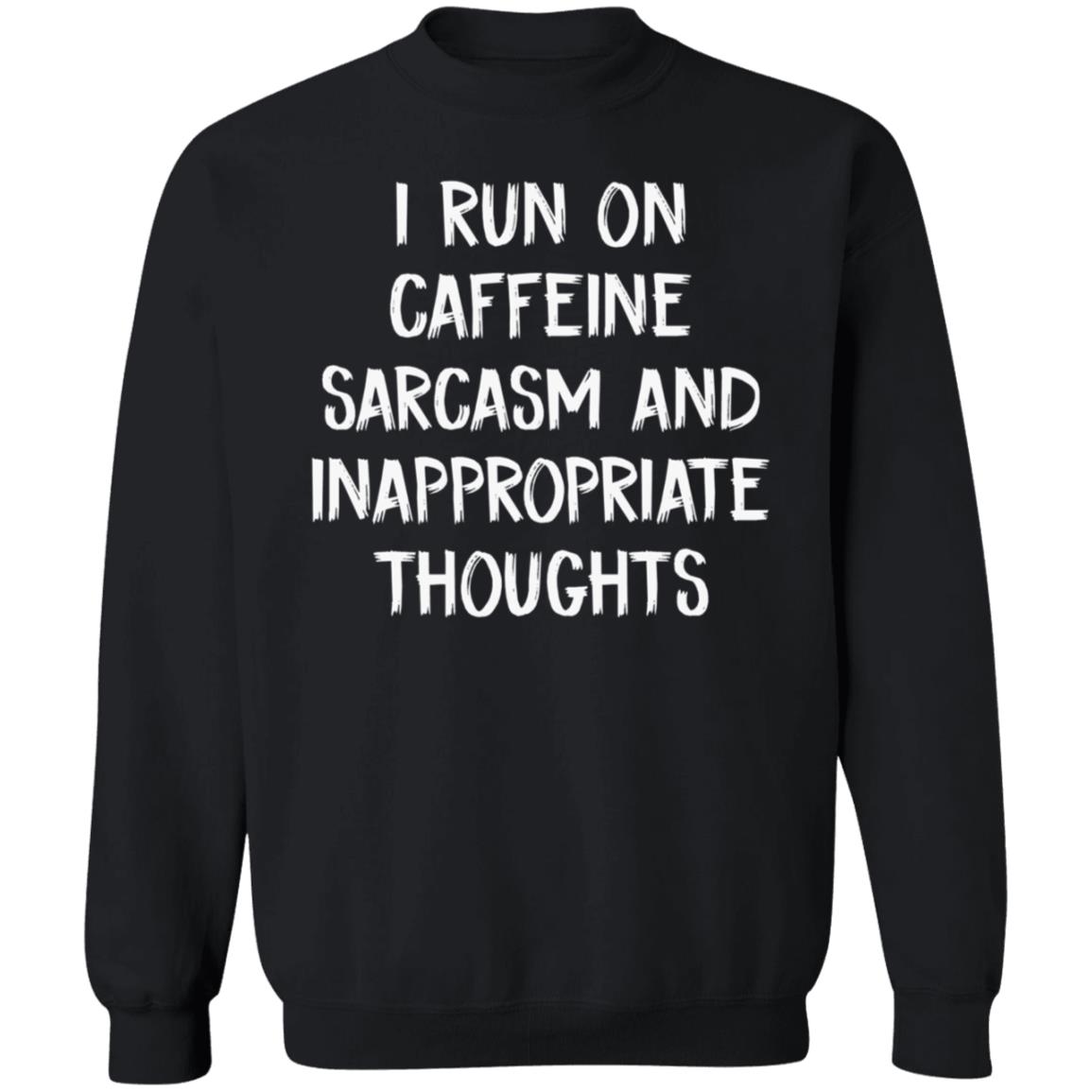 I Run On Caffeine Sarcasm And Inappropriate Thoughts Shirt - Teechipus