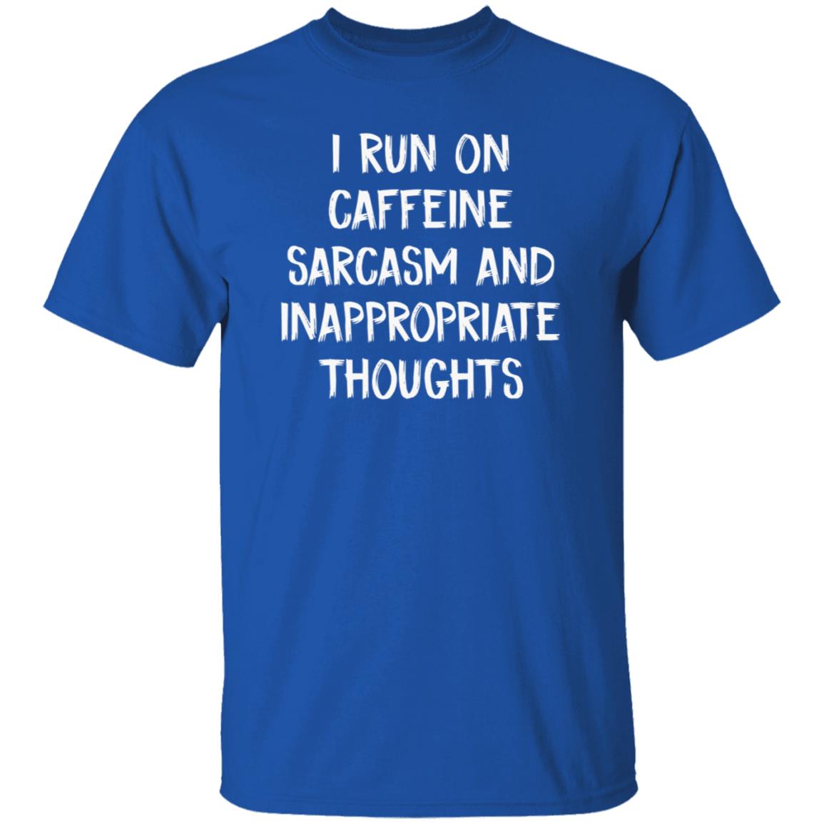 I Run On Caffeine Sarcasm And Inappropriate Thoughts Shirt - Teechipus