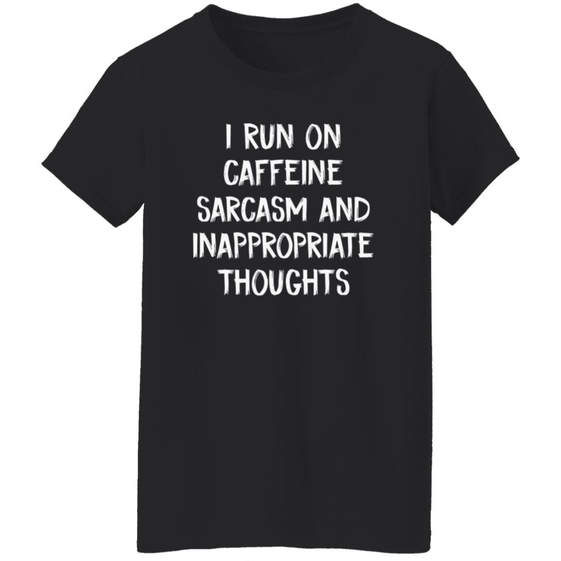 I Run On Caffeine Sarcasm And Inappropriate Thoughts Shirt - Teechipus