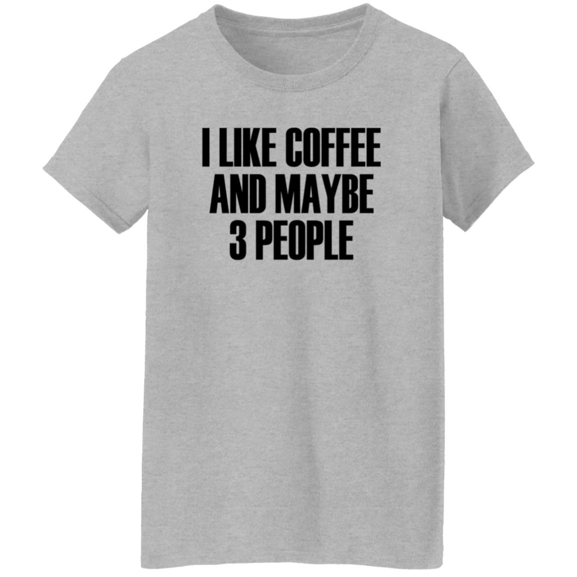 I Like Coffee And Maybe 3 People Shirt Hoodie Sweatshirt - Teechipus