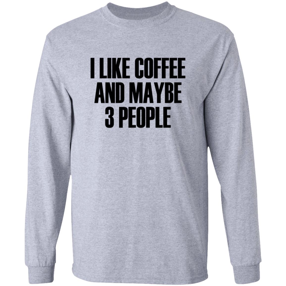 I Like Coffee And Maybe 3 People Shirt Hoodie Sweatshirt - Teechipus
