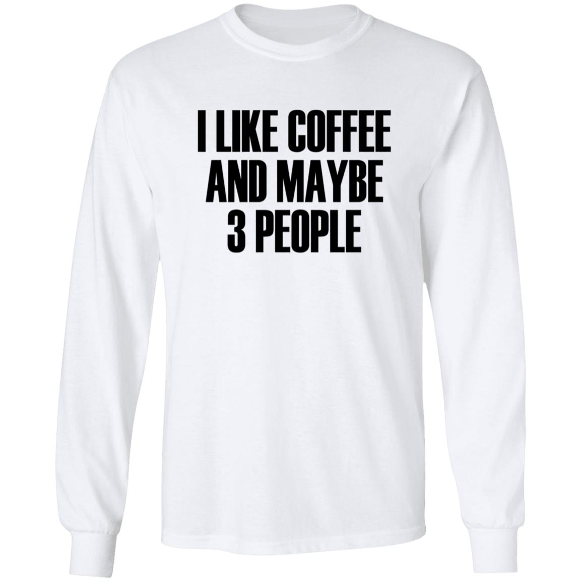 I Like Coffee And Maybe 3 People Shirt Hoodie Sweatshirt - Teechipus