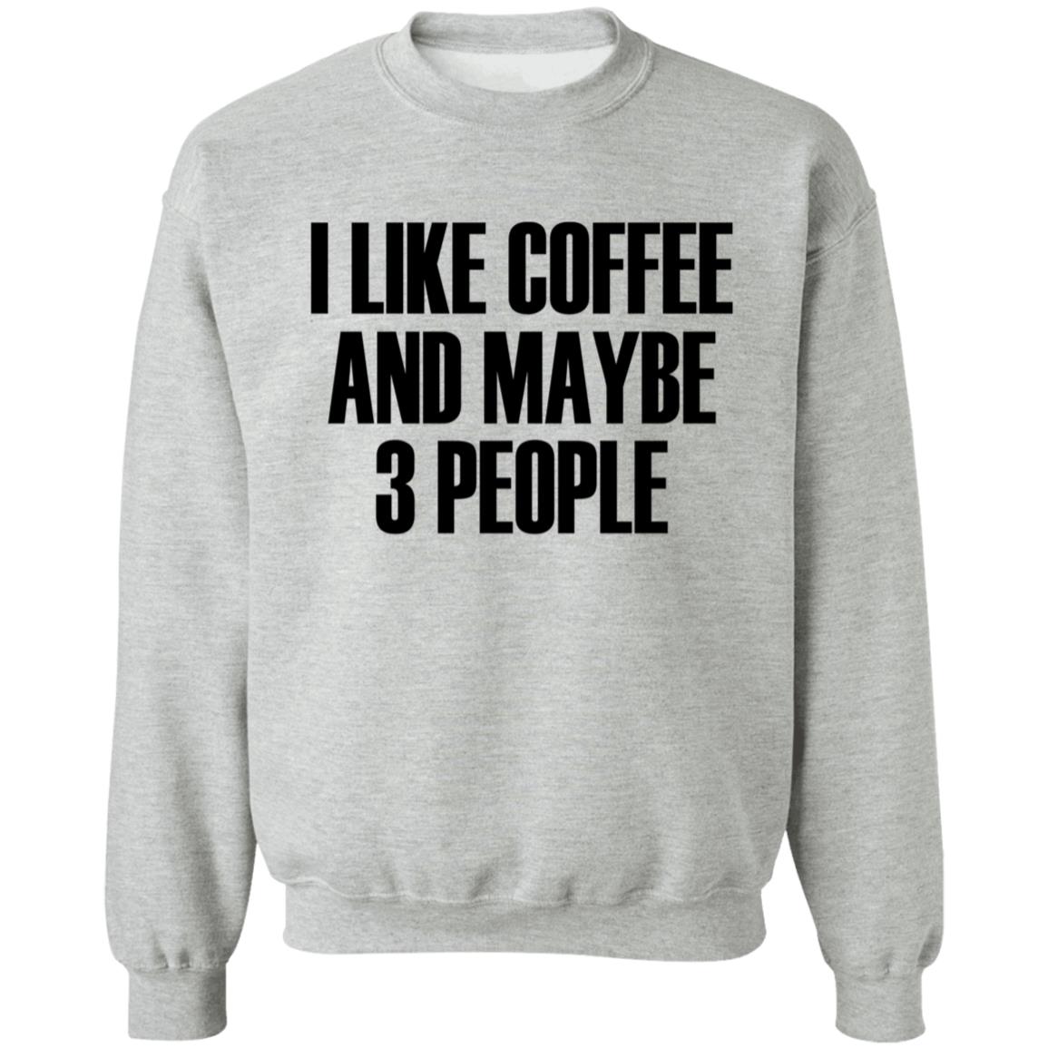 I Like Coffee And Maybe 3 People Shirt Hoodie Sweatshirt - Teechipus