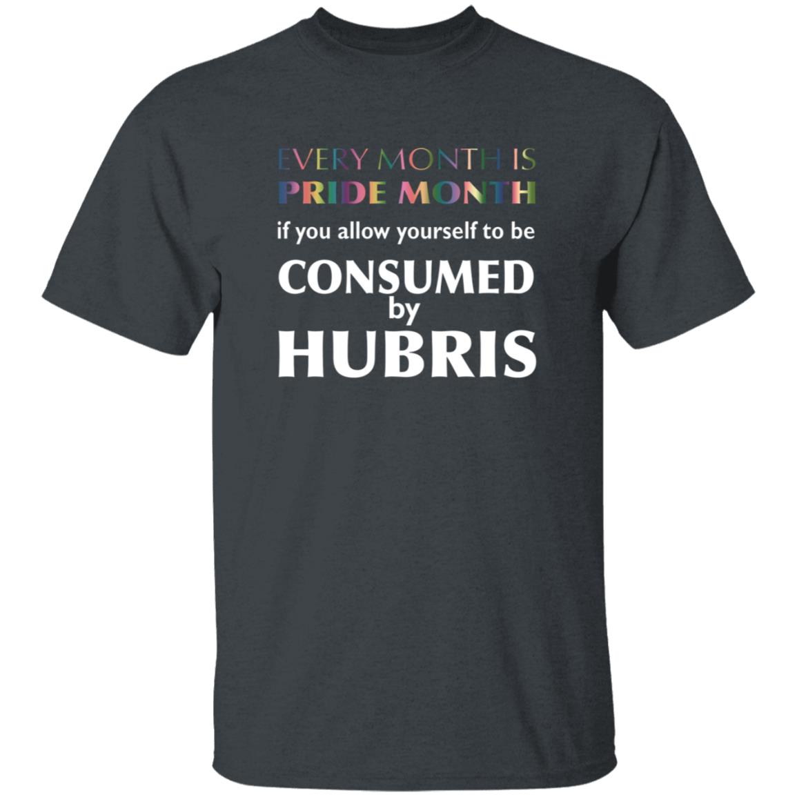 Every Month Is Pride Month If You Allow Yourself To Be Consumed By Hubris Shirt Hoodie Sweatshirt - Teechipus