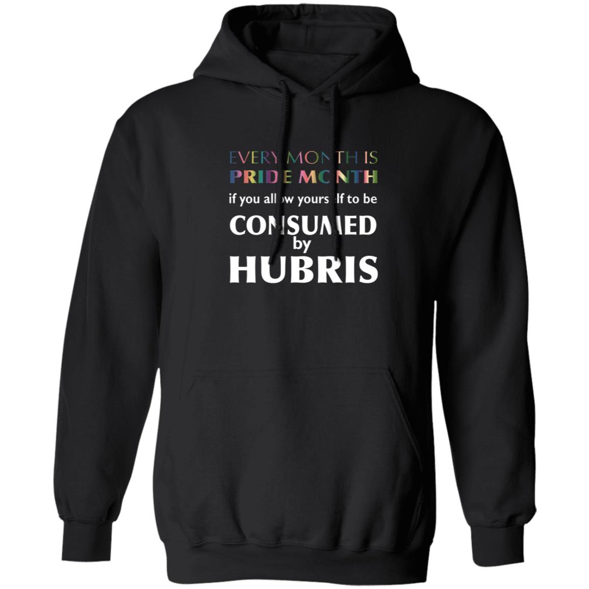 Every Month Is Pride Month If You Allow Yourself To Be Consumed By Hubris Shirt Hoodie Sweatshirt - Teechipus