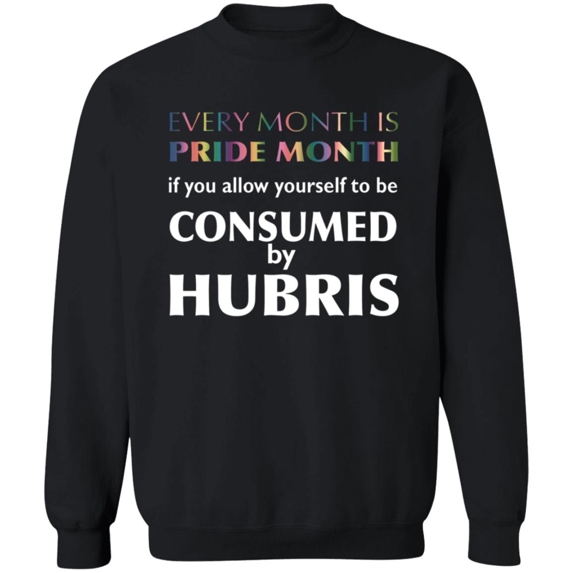 Every Month Is Pride Month If You Allow Yourself To Be Consumed By Hubris Shirt Hoodie Sweatshirt - Teechipus