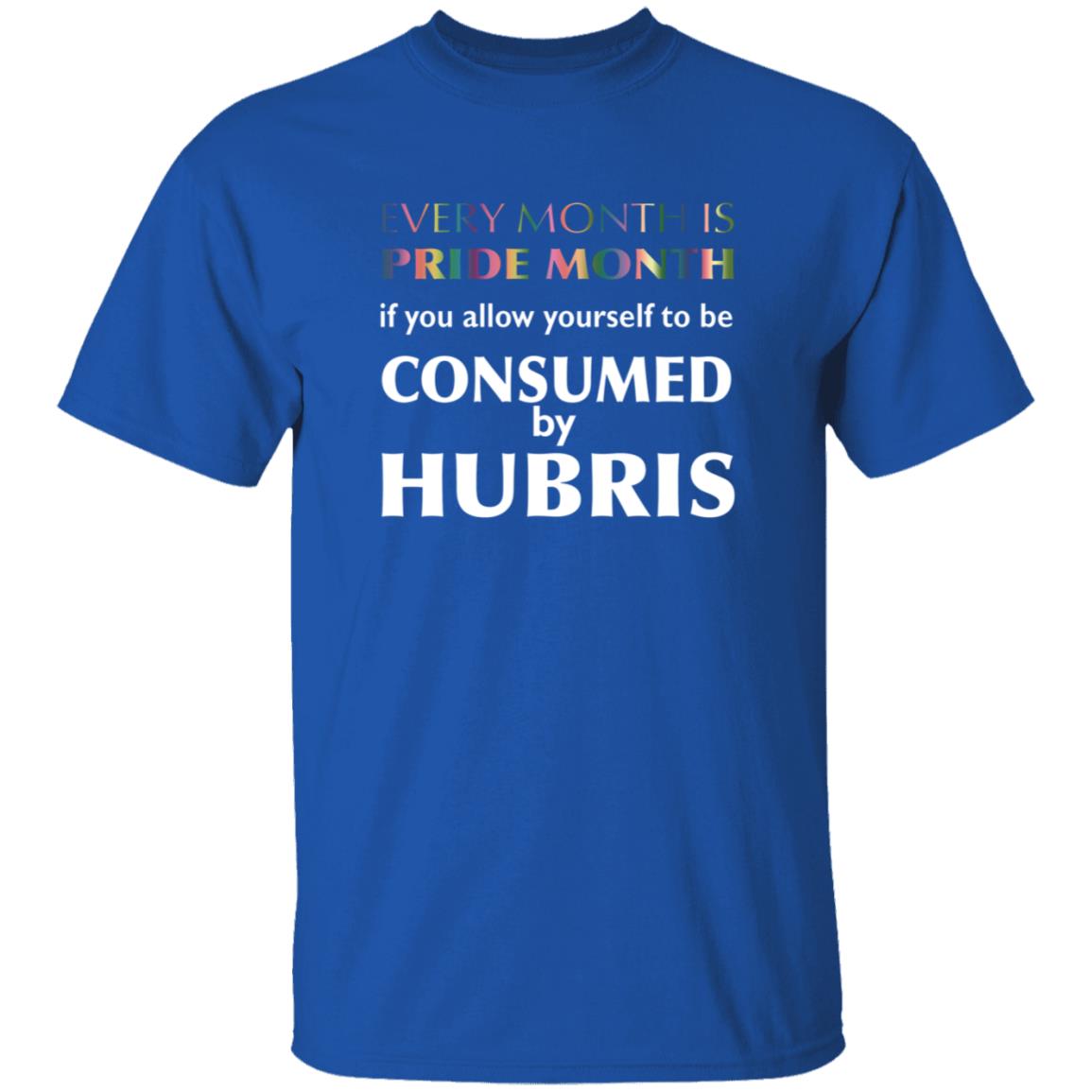 Every Month Is Pride Month If You Allow Yourself To Be Consumed By Hubris Shirt Hoodie Sweatshirt - Teechipus