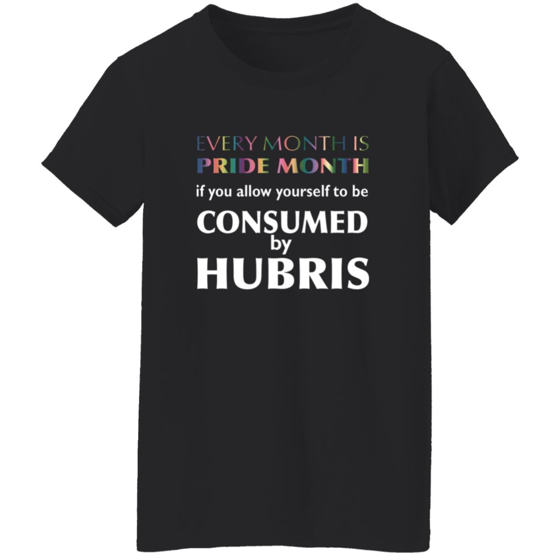 Every Month Is Pride Month If You Allow Yourself To Be Consumed By Hubris Shirt Hoodie Sweatshirt - Teechipus