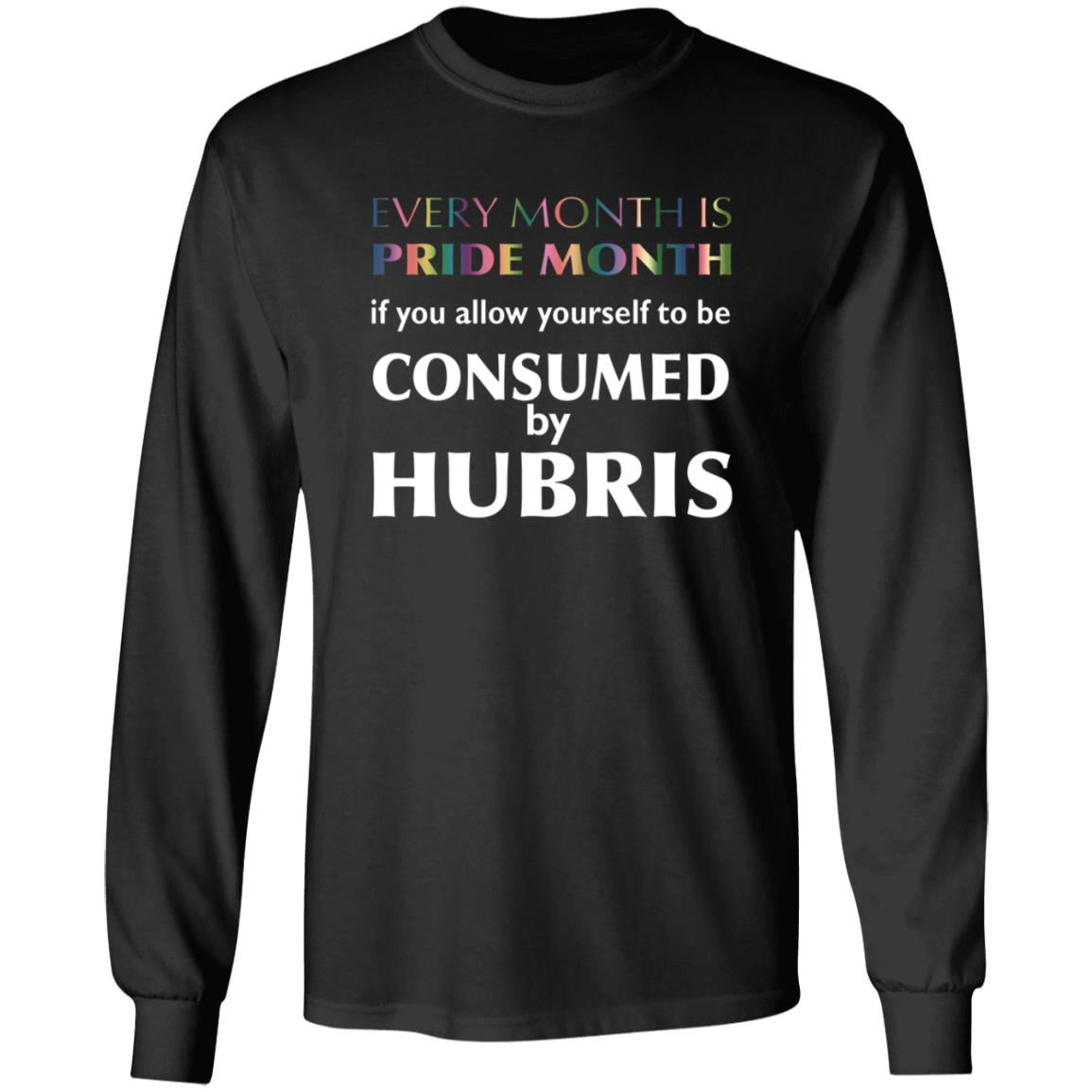 Every Month Is Pride Month If You Allow Yourself To Be Consumed By Hubris Shirt Hoodie Sweatshirt - Teechipus