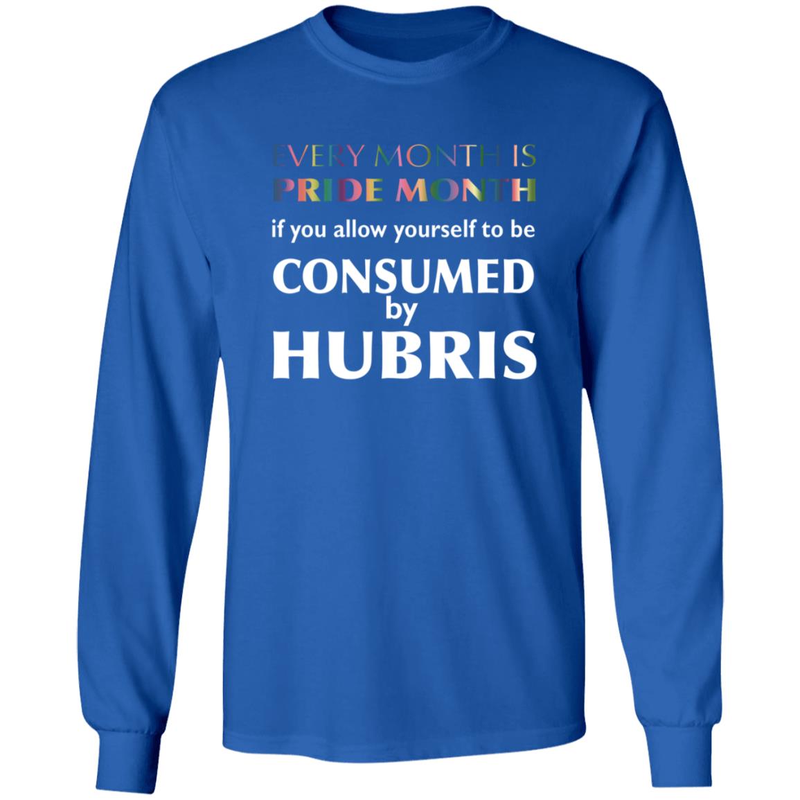 Every Month Is Pride Month If You Allow Yourself To Be Consumed By Hubris Shirt Hoodie Sweatshirt - Teechipus