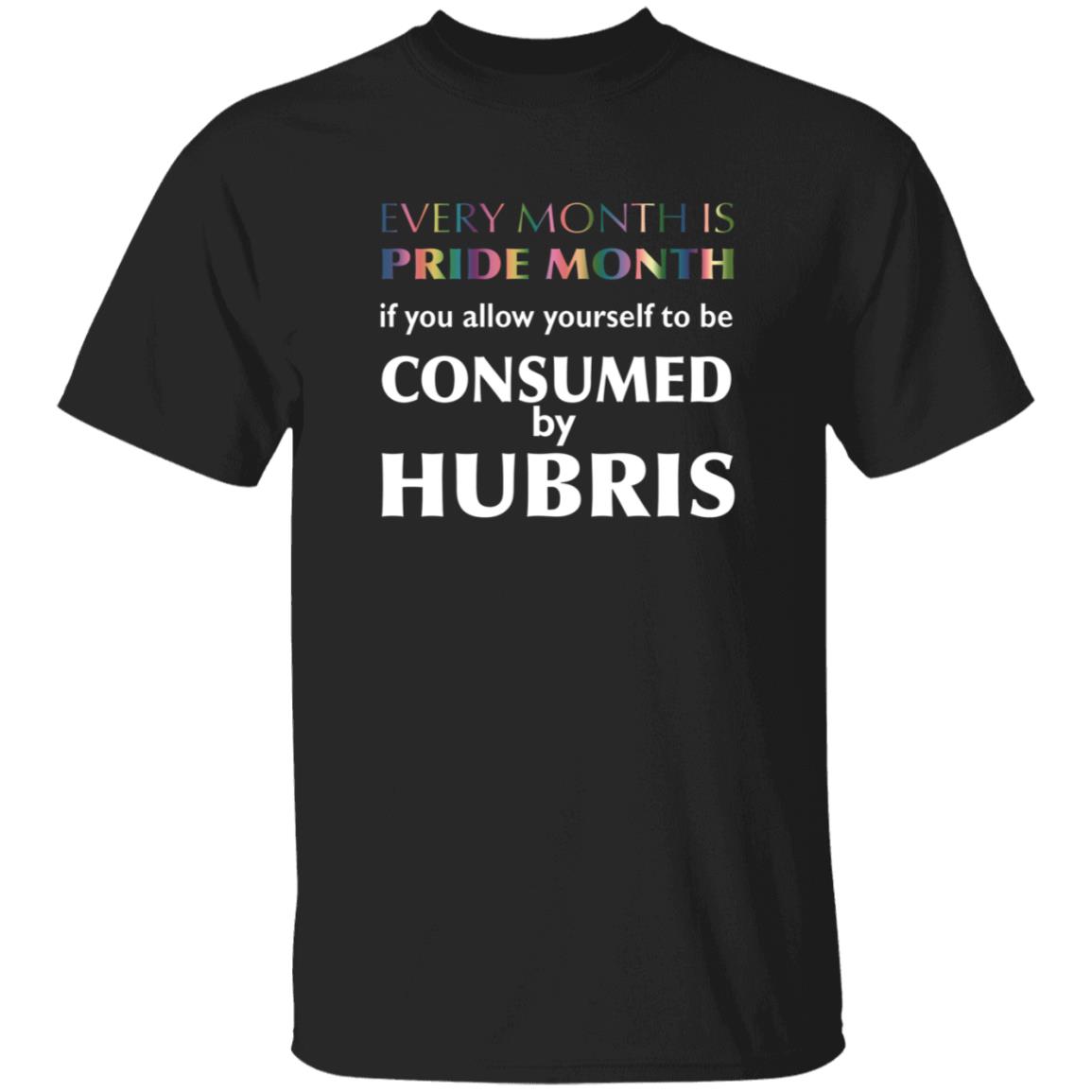 Every Month Is Pride Month If You Allow Yourself To Be Consumed By Hubris Shirt Hoodie Sweatshirt - Teechipus