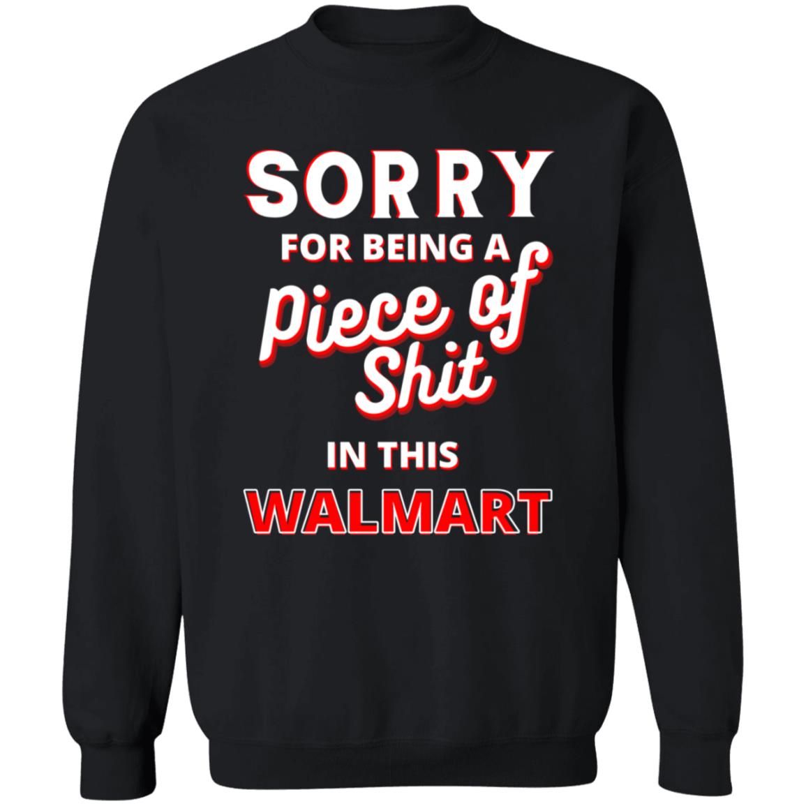 Sorry For Being A Piece Of Shit In This Walmart Shirt - Teechipus