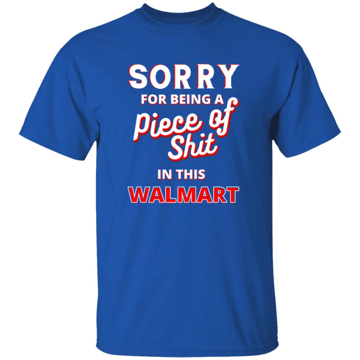 Sorry For Being A Piece Of Shit In This Walmart Shirt - Teechipus