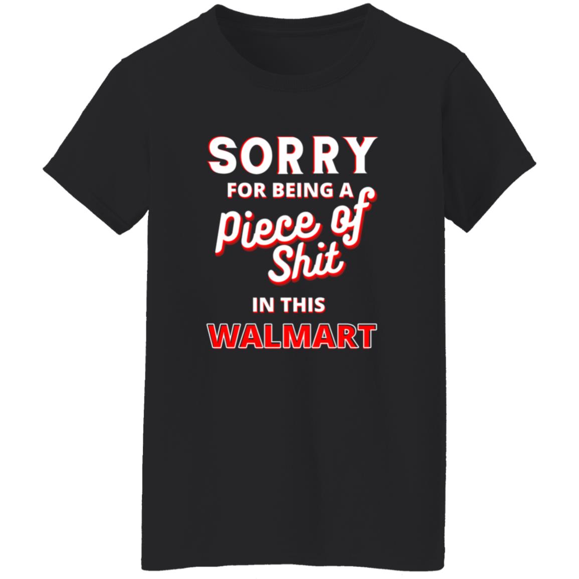 Sorry For Being A Piece Of Shit In This Walmart Shirt - Teechipus