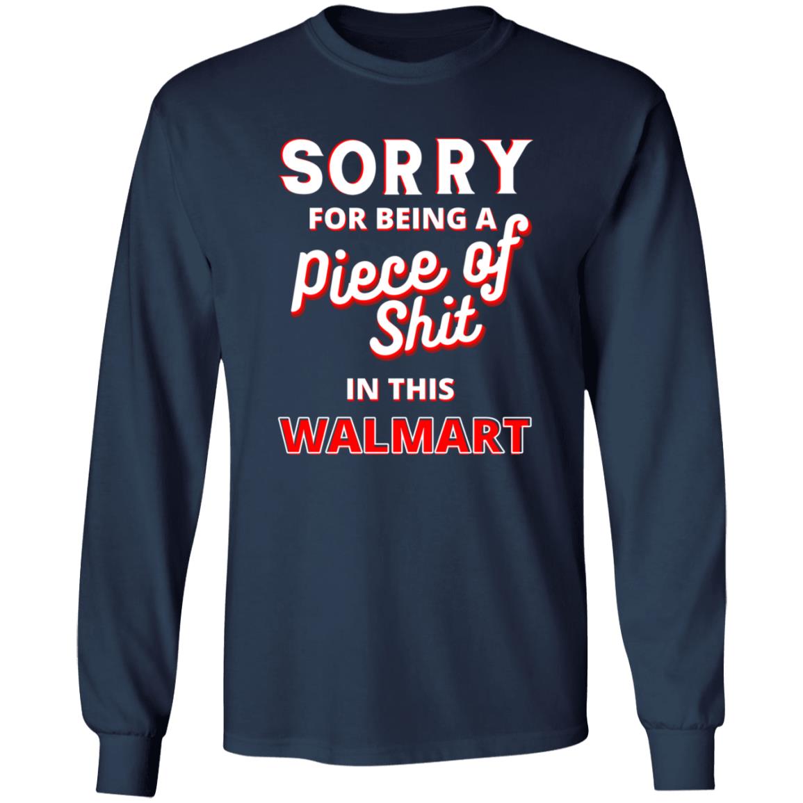 Sorry For Being A Piece Of Shit In This Walmart Shirt - Teechipus