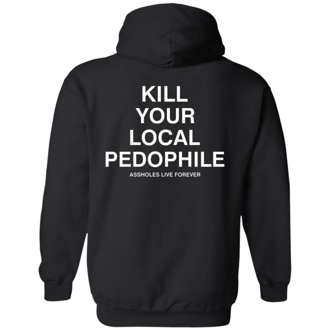 Kill Your Local Pedophile Asholes Live Forever Hoodie - Teechipus