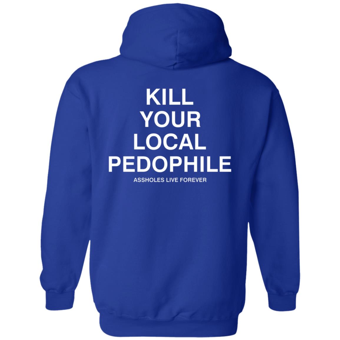 Kill Your Local Pedophile Asholes Live Forever Hoodie - Teechipus