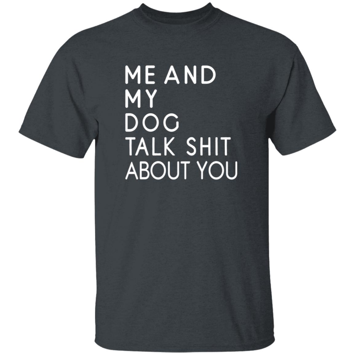 Me And My Dog Talk Shit About You Shirt - Teechipus