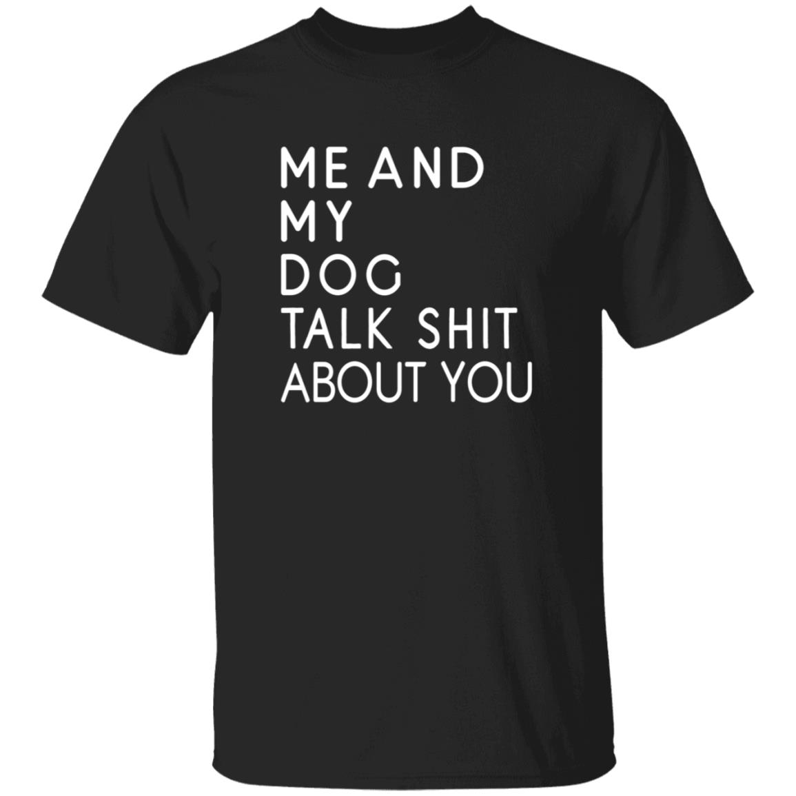 Me And My Dog Talk Shit About You Shirt - Teechipus