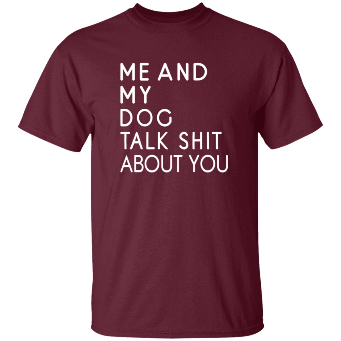 Me And My Dog Talk Shit About You Shirt - Teechipus