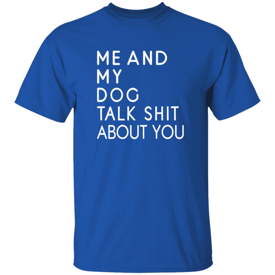 Me And My Dog Talk Shit About You Shirt - Teechipus