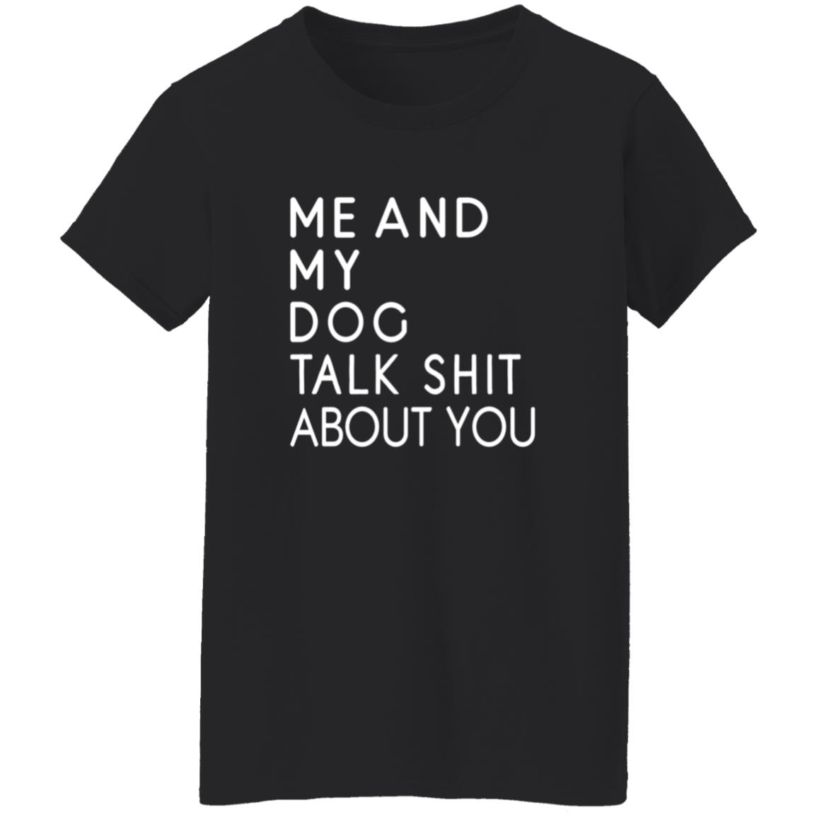 Me And My Dog Talk Shit About You Shirt - Teechipus