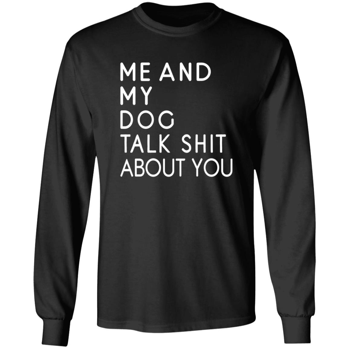 Me And My Dog Talk Shit About You Shirt - Teechipus