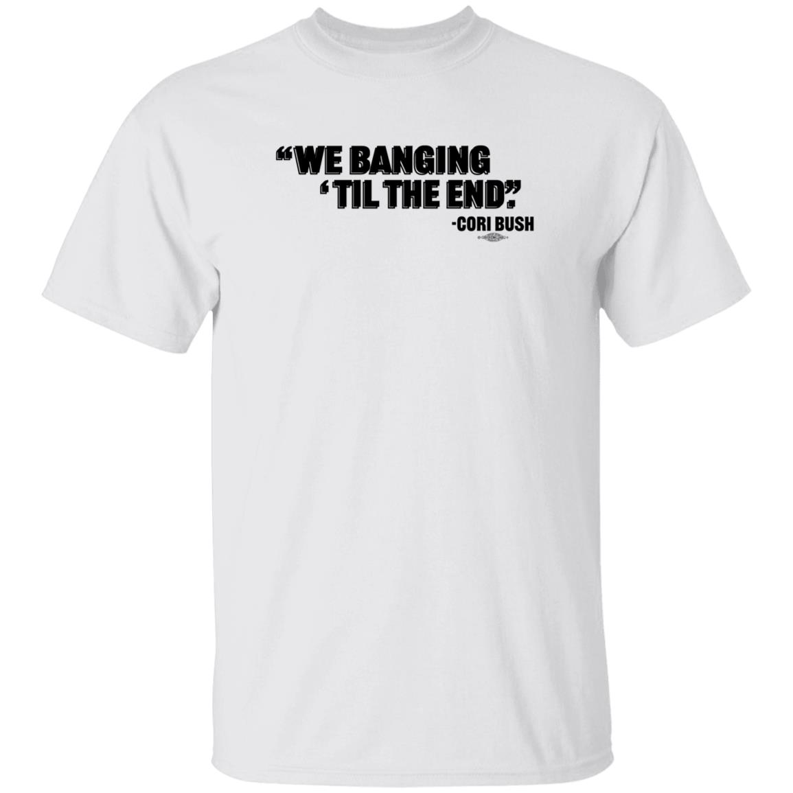 We Banging Til The End Cori Bush Shirt Torcho We Banging Til The End Cori Bush Shirt - Teechipus