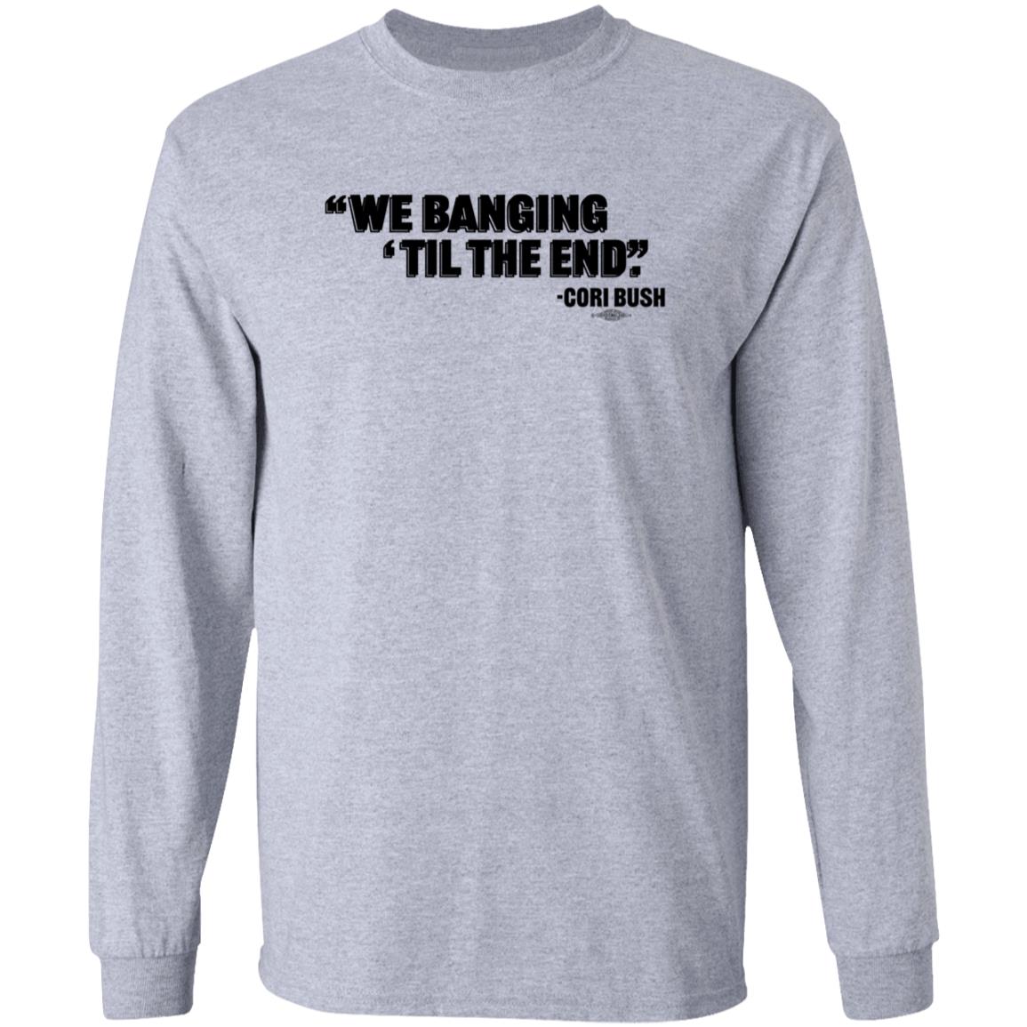 We Banging Til The End Cori Bush Shirt Torcho We Banging Til The End Cori Bush Shirt - Teechipus