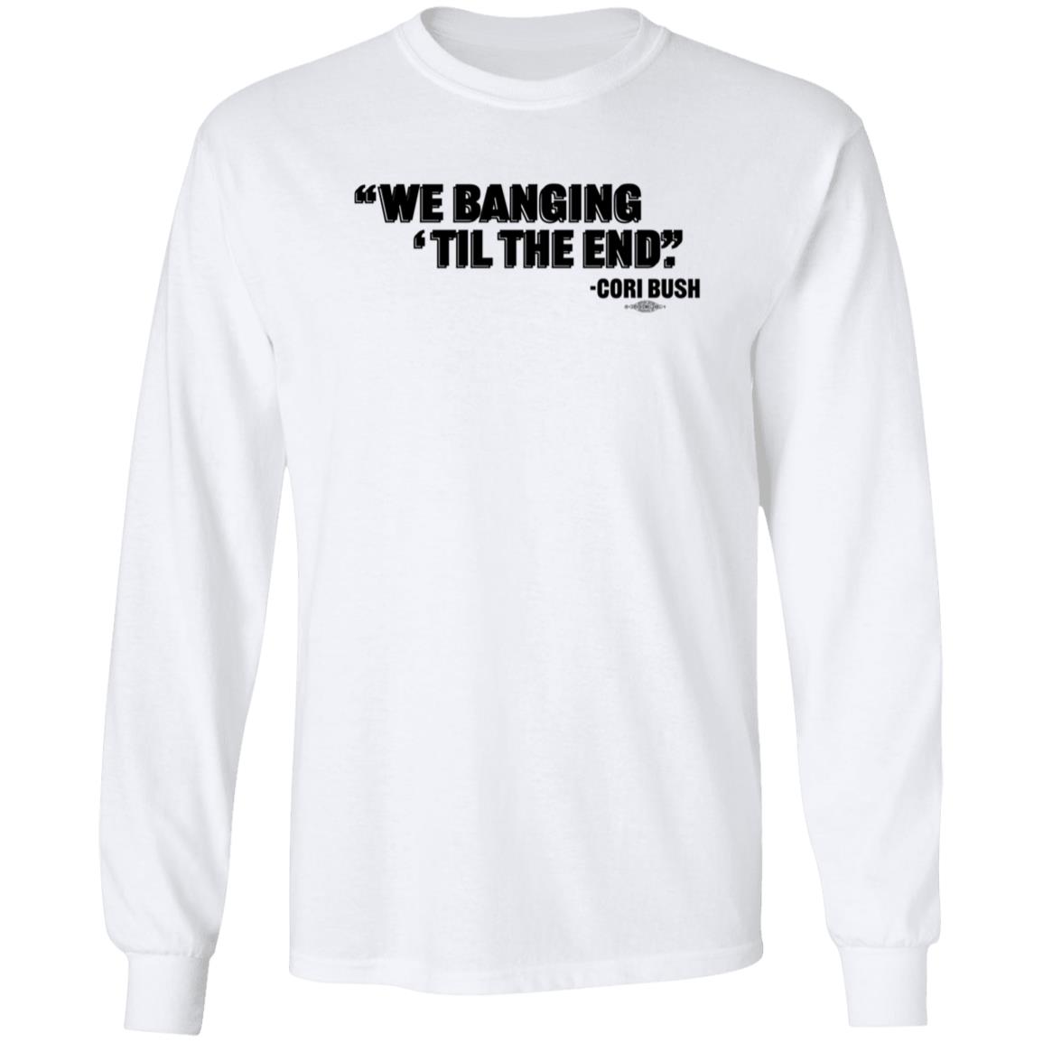 We Banging Til The End Cori Bush Shirt Torcho We Banging Til The End Cori Bush Shirt - Teechipus