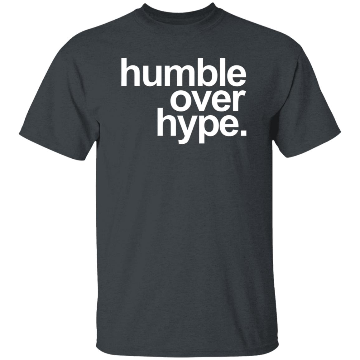 Humble Over Hype Shirt Humble Over Hype Merch - Teechipus