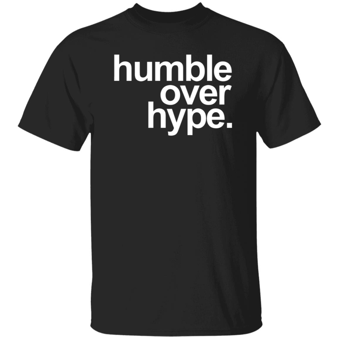 Humble Over Hype Shirt Humble Over Hype Merch - Teechipus