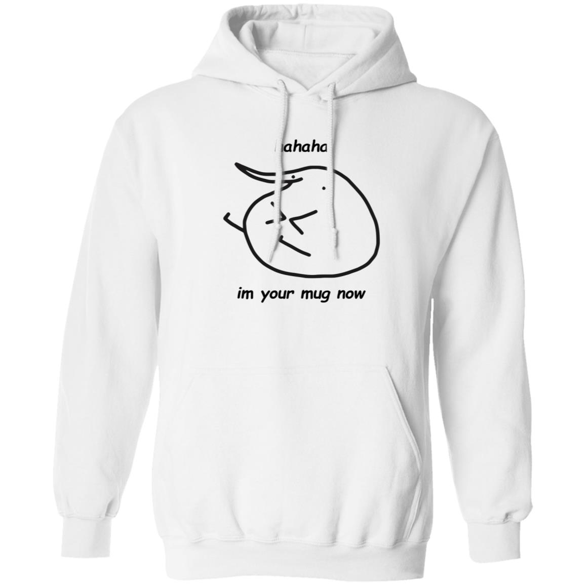 Hahaha Im Your Mug Now Hoodie Berd Store - Teechipus