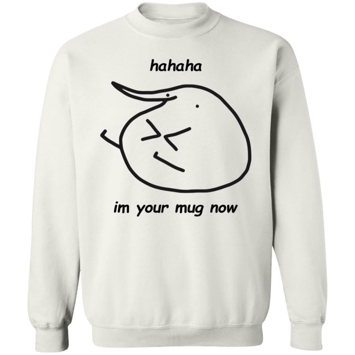 Hahaha Im Your Mug Now Hoodie Berd Store - Teechipus