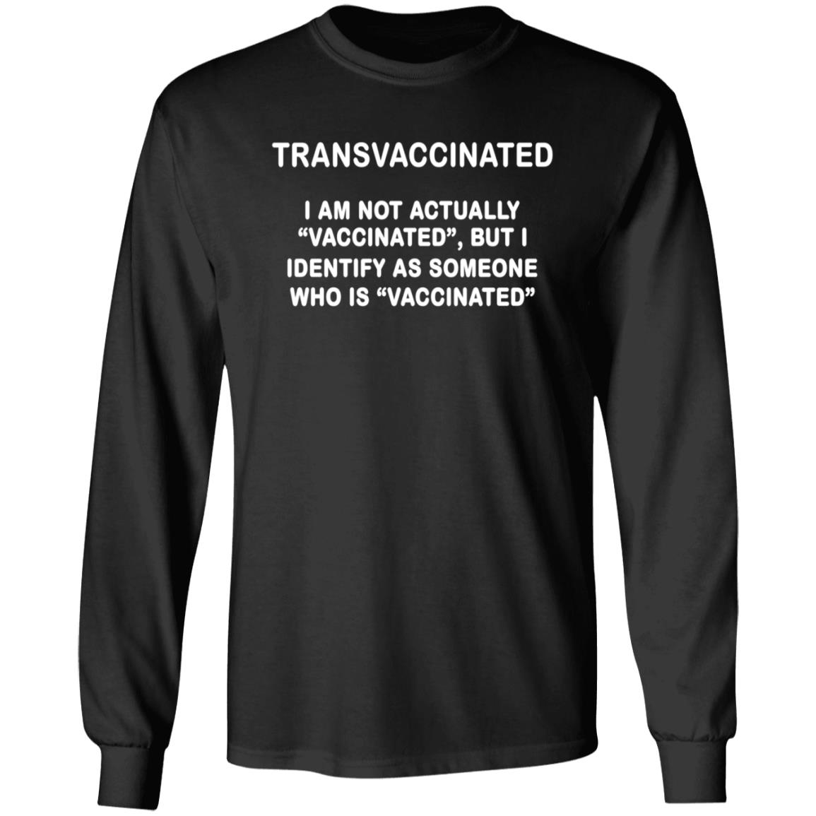 Trans Vaccinated Shirt I Am Not Actually Vaccinated But I Identify As Someone Who Is Vaccinated Shirt - Teechipus