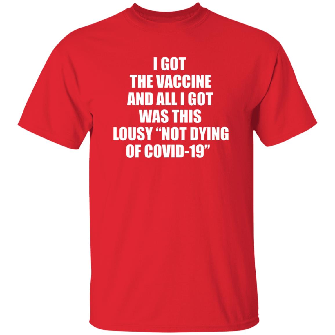 I Got The Vaccine And All I Got Was This Lousy Not Dying Of Covid 19 Shirt - Teechipus