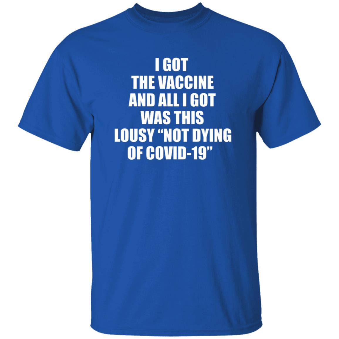 I Got The Vaccine And All I Got Was This Lousy Not Dying Of Covid 19 Shirt - Teechipus