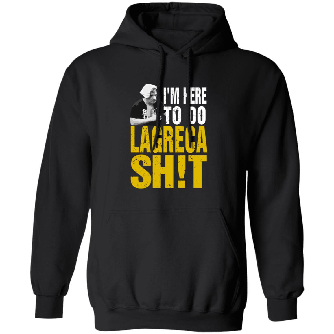 I'm Here To Do Lagreca Shit Hoodie Sweatshirt - Teechipus