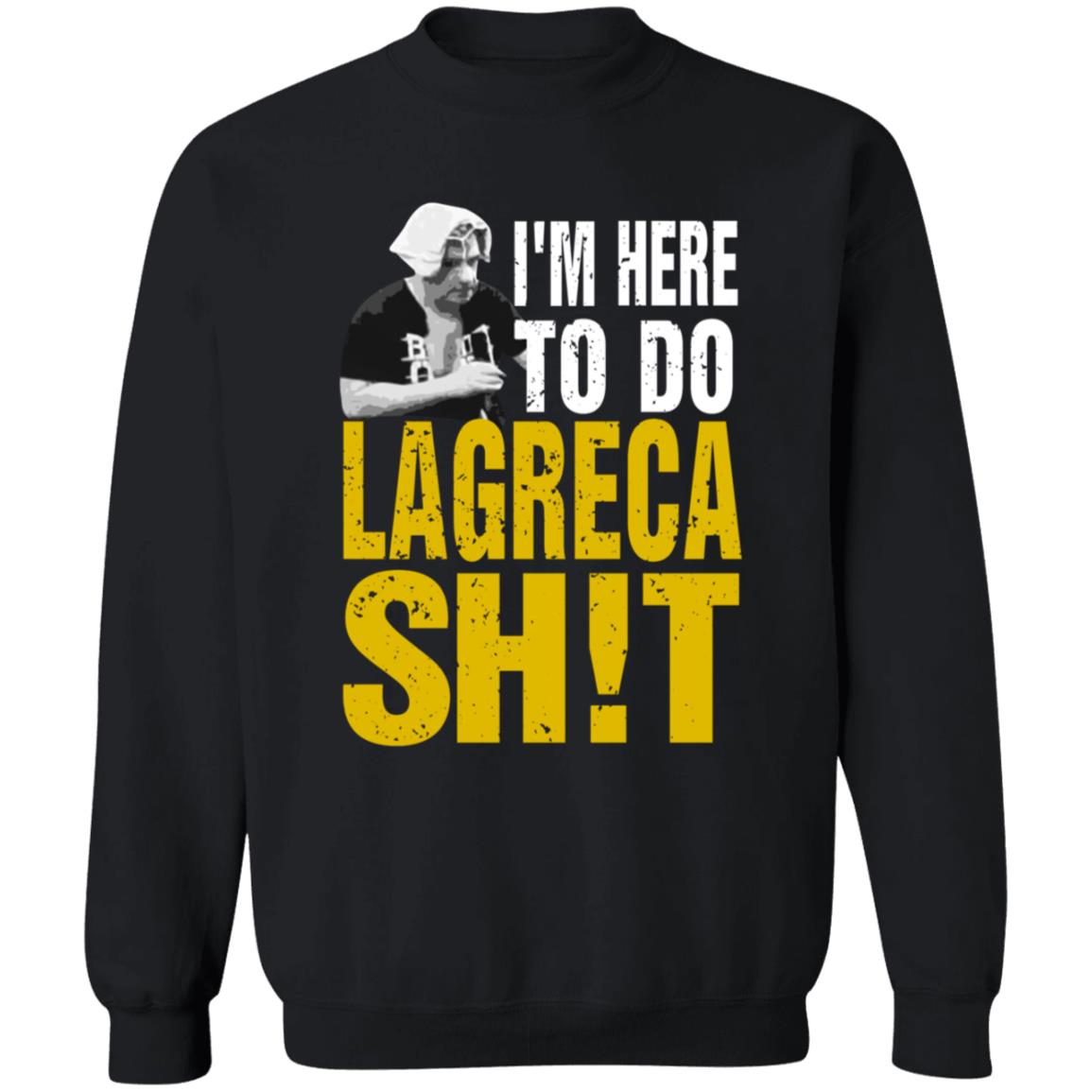 I'm Here To Do Lagreca Shit Hoodie Sweatshirt - Teechipus