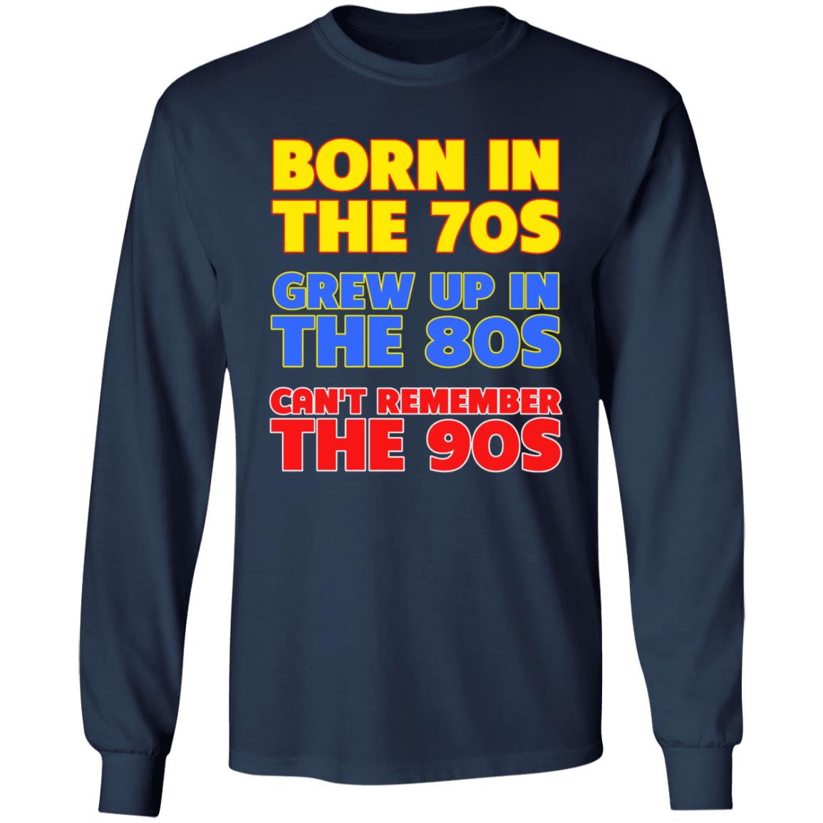 Born In The 70S Grew Up In The 80S Can't Remember The 90S Shirt Too Ola To Grow Up Store Hoodie Sweatshirt - Teechipus