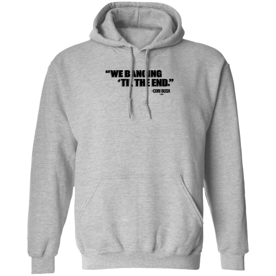 We Banging Till The End Shirt Cori Bush We Banging Till The End Shirt - Teechipus