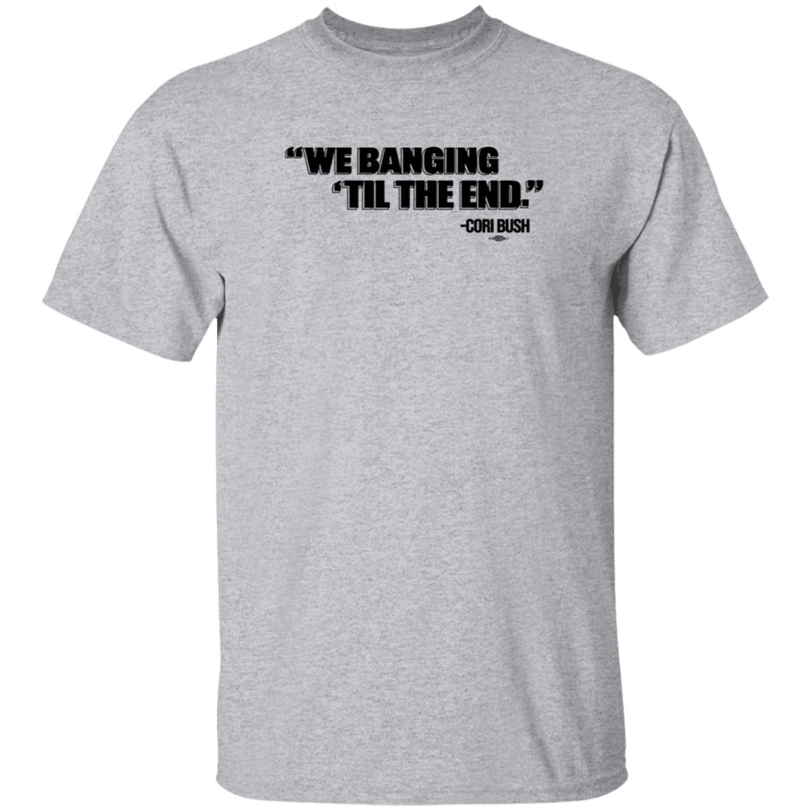 We Banging Till The End Shirt Cori Bush We Banging Till The End Shirt - Teechipus