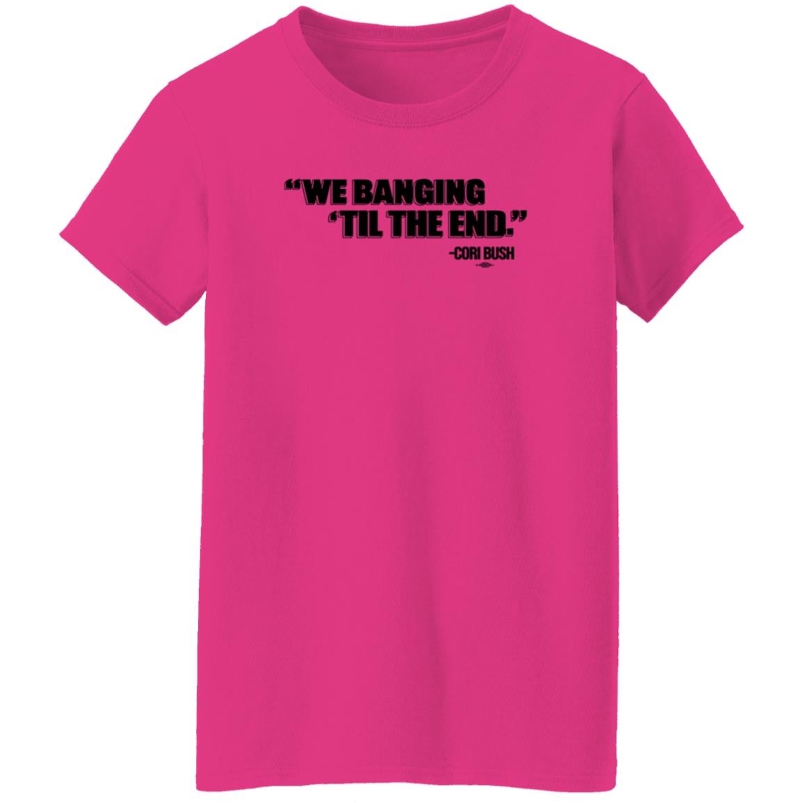 We Banging Till The End Shirt Cori Bush We Banging Till The End Shirt - Teechipus