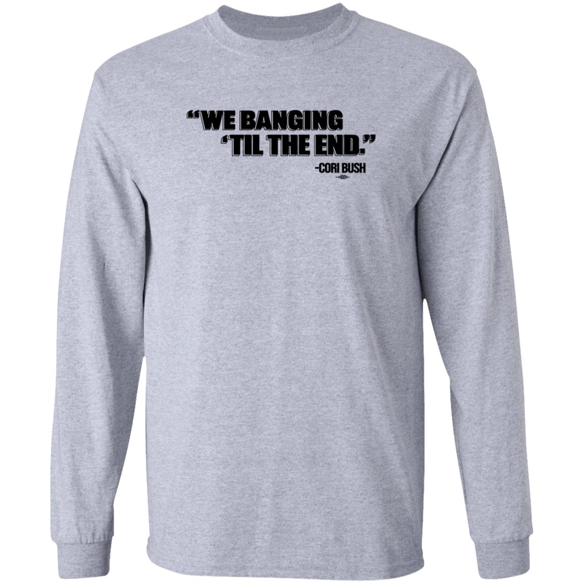 We Banging Till The End Shirt Cori Bush We Banging Till The End Shirt - Teechipus