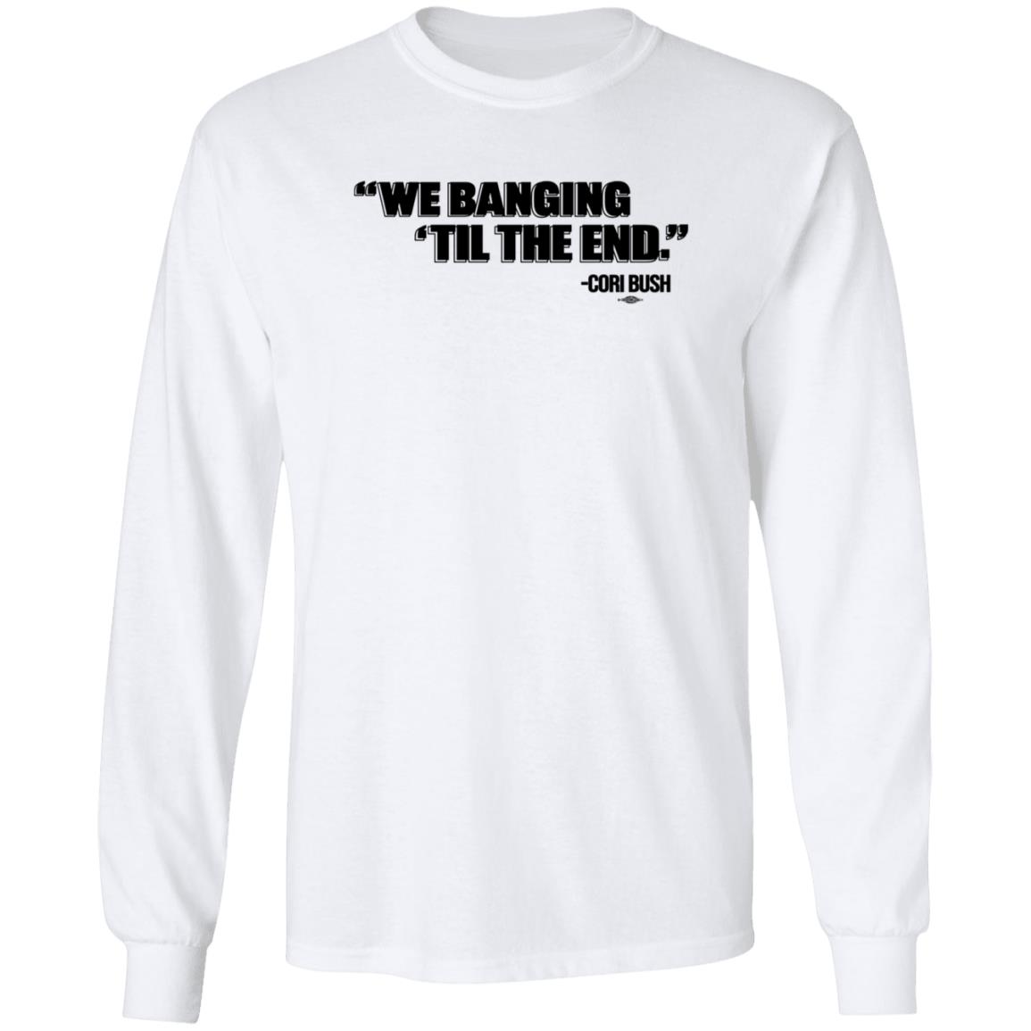 We Banging Till The End Shirt Cori Bush We Banging Till The End Shirt - Teechipus