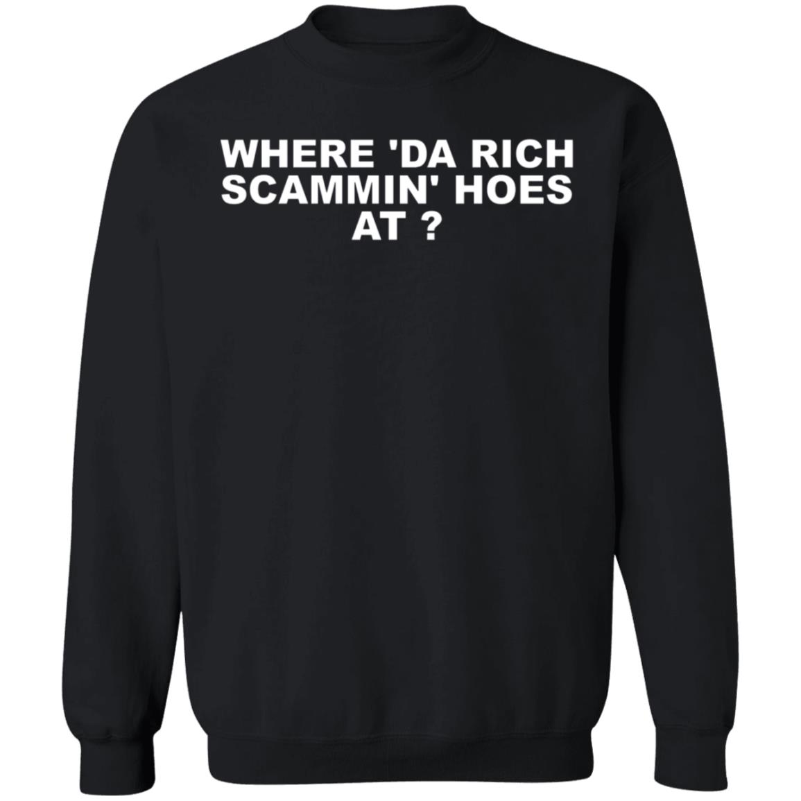 Where Da Rich Scammin Hoes At Shirt Thouxanbanfauni Where Da Rich Scammin Hoes At Shirt Hoodie Sweatshirt - Teechipus