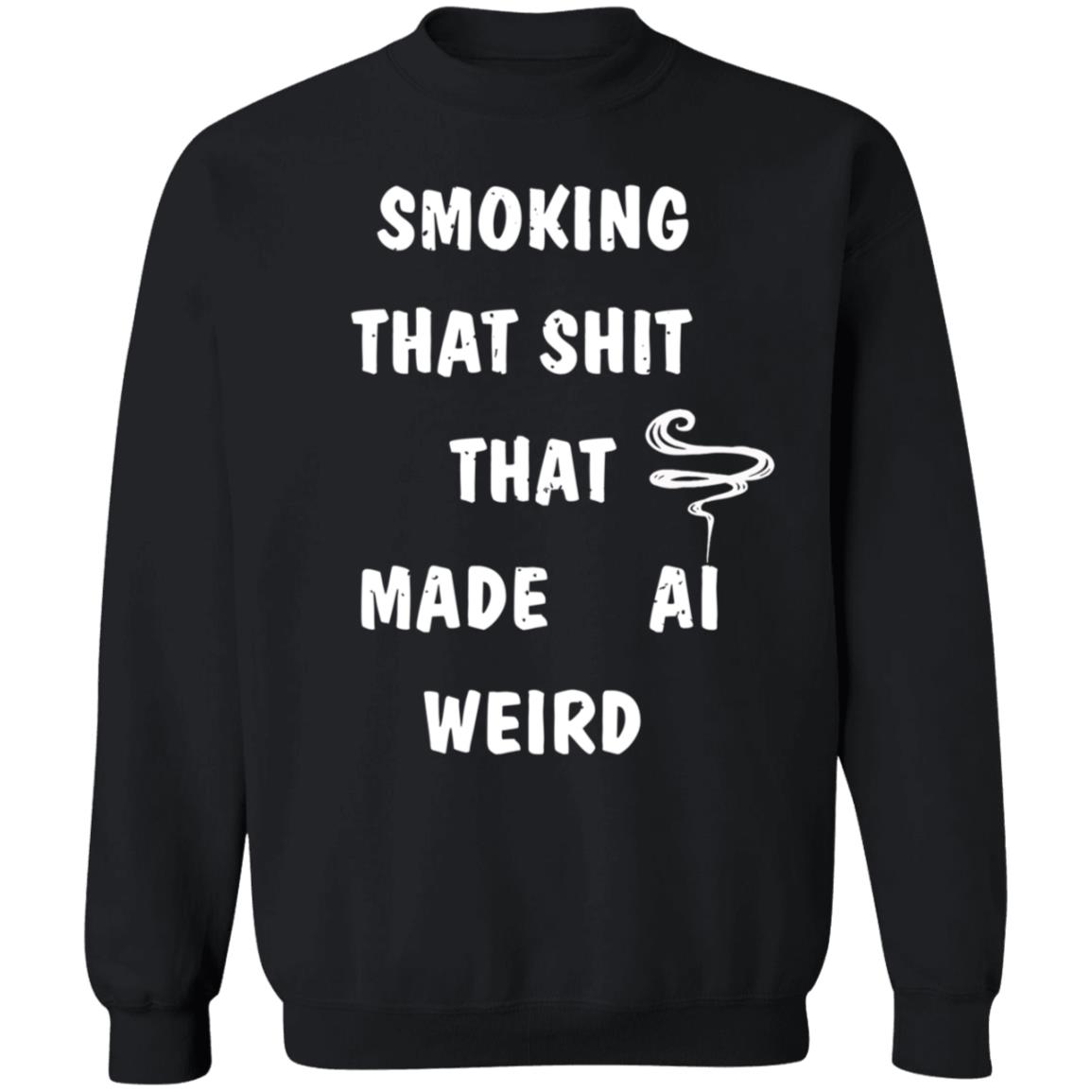 Smoking That Shit That Made Al Weird Shirt Hoodie Sweatshirt - Teechipus