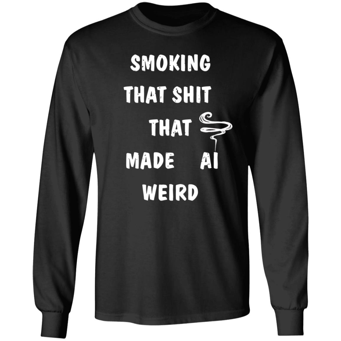 Smoking That Shit That Made Al Weird Shirt Hoodie Sweatshirt - Teechipus
