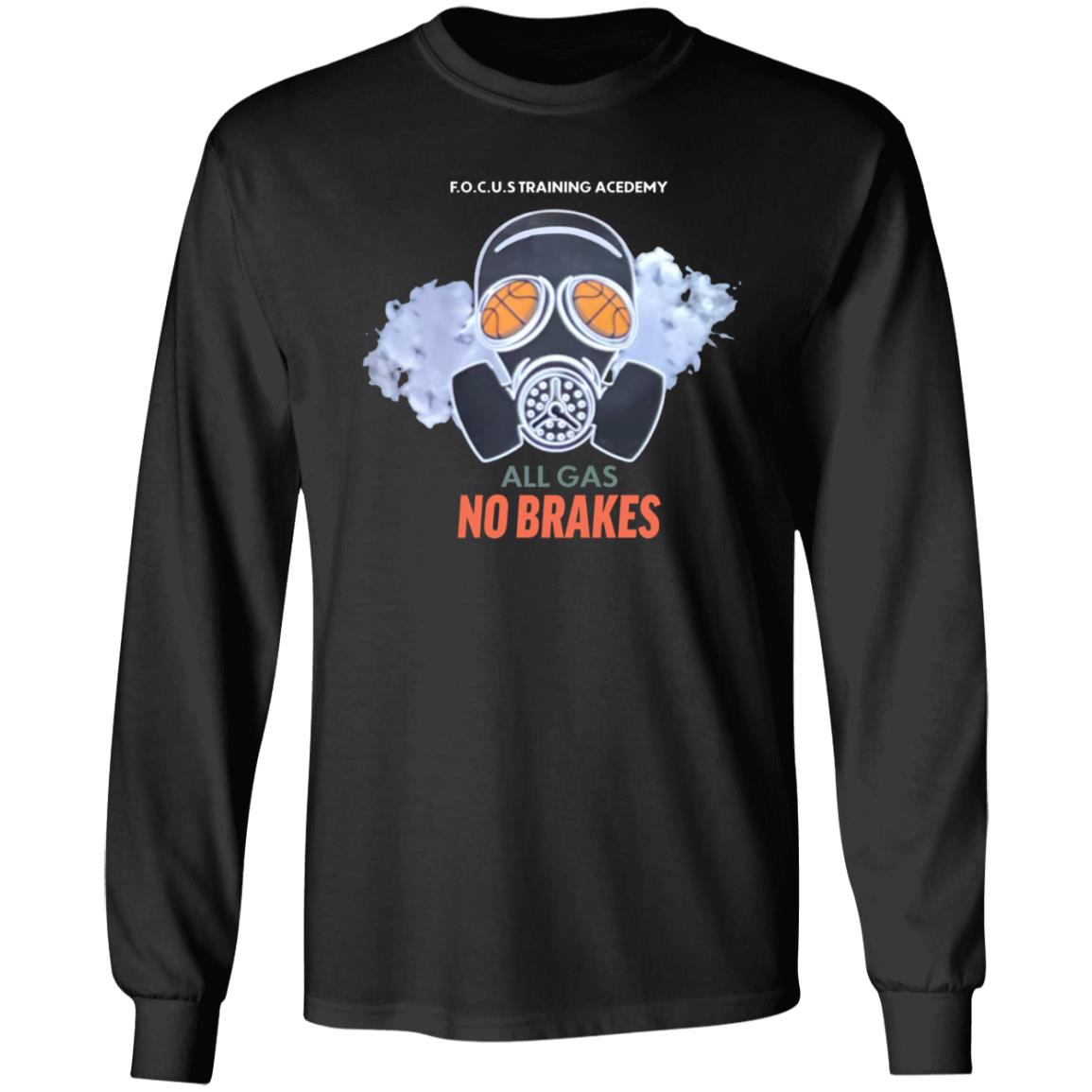 All Gas No Brakes Shirt F.O.C.U.S Training Academy All Gas No Brakes Shirt Hoodie Sweatshirt - Teechipus